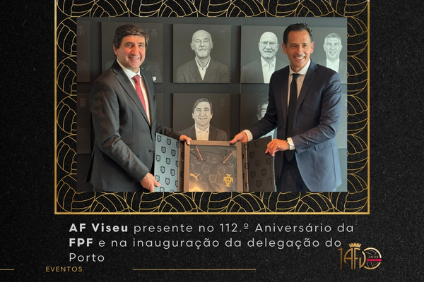 AF Viseu presente no 112.º Aniversário da FPF e na inauguração da delegação do Porto